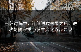 巴萨对阵中，连续进攻未果之后，进攻与防守重心发生变化逐步显现