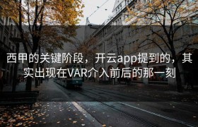 西甲的关键阶段，开云app提到的，其实出现在VAR介入前后的那一刻