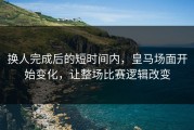 换人完成后的短时间内，皇马场面开始变化，让整场比赛逻辑改变