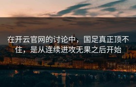 在开云官网的讨论中，国足真正顶不住，是从连续进攻无果之后开始
