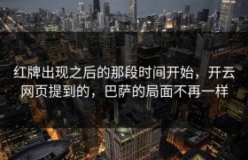 红牌出现之后的那段时间开始，开云网页提到的，巴萨的局面不再一样