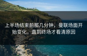 上半场结束前那几分钟，曼联场面开始变化，直到终场才看清原因