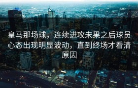 皇马那场球，连续进攻未果之后球员心态出现明显波动，直到终场才看清原因