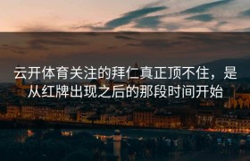 云开体育关注的拜仁真正顶不住，是从红牌出现之后的那段时间开始