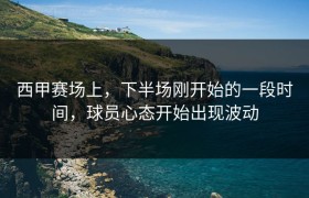 西甲赛场上，下半场刚开始的一段时间，球员心态开始出现波动