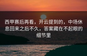 西甲赛后再看，开云提到的，中场休息回来之后不久，答案藏在不起眼的细节里