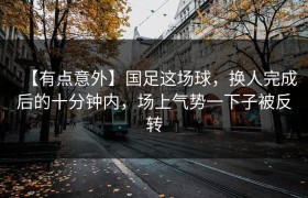 【有点意外】国足这场球，换人完成后的十分钟内，场上气势一下子被反转