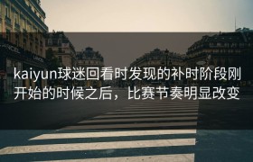 kaiyun球迷回看时发现的补时阶段刚开始的时候之后，比赛节奏明显改变